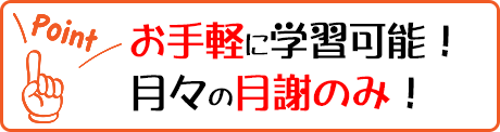入会金等は一切なし。月々の月謝のみ！
